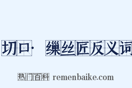 切口·缫丝匠反义词是什么意思的图片